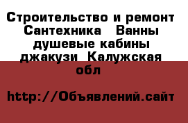 Строительство и ремонт Сантехника - Ванны,душевые кабины,джакузи. Калужская обл.